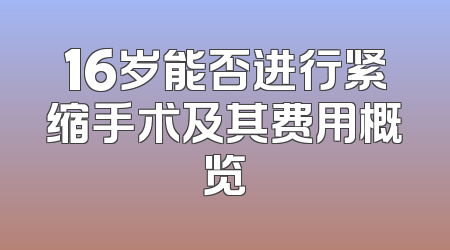 16岁能否进行紧缩手术及其费用概览