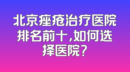 北京痤疮治疗医院排名前十，如何选择医院？