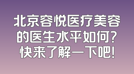 北京容悦医疗美容的医生水平如何？快来了解一下吧！