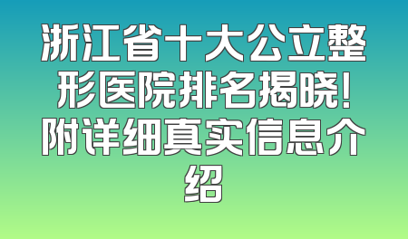 浙江省十大公立整形医院排名揭晓！附详细真实信息介绍