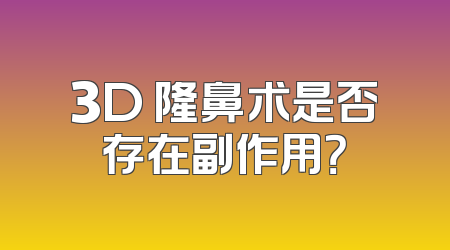3D 隆鼻术是否存在副作用？