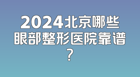 2024北京哪些眼部整形医院靠谱？