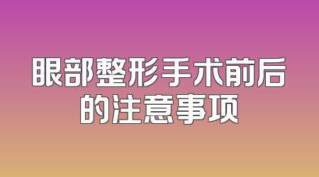 眼部整形手术前后的注意事项