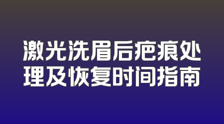 激光洗眉后疤痕处理及恢复时间指南