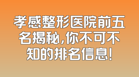 孝感整形医院前五名揭秘，你不可不知的排名信息！