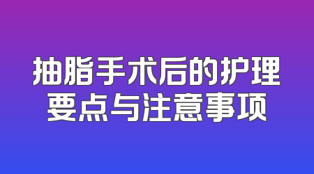 抽脂手术后的护理要点与注意事项