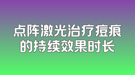 点阵激光治疗痘痕的持续效果时长