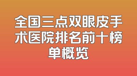 全国三点双眼皮手术医院排名前十榜单概览