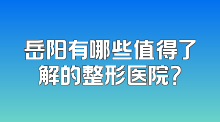 岳阳有哪些值得了解的整形医院？