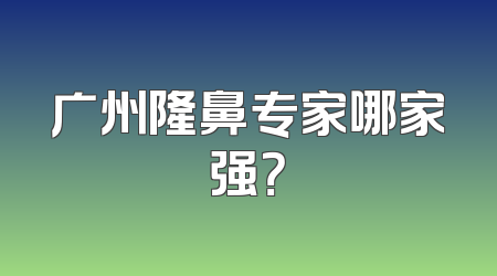 广州隆鼻专家哪家强？
