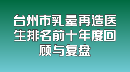台州市乳晕再造医生排名前十年度回顾与复盘