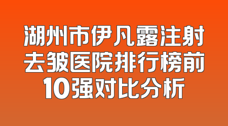 湖州市伊凡露注射去皱医院排行榜前10强对比分析