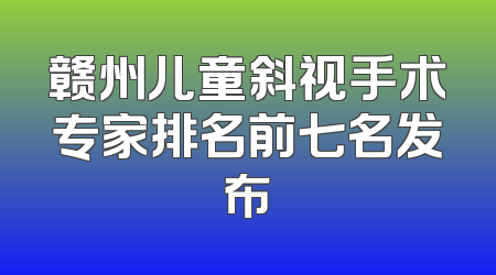 赣州儿童斜视手术专家排名前七名发布
