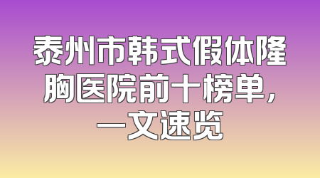 泰州市韩式假体隆胸医院前十榜单，一文速览