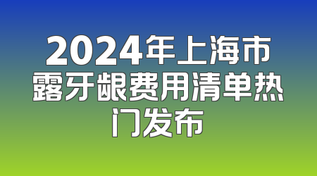 2024年上海市露牙龈费用清单热门发布