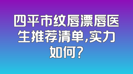 四平市纹唇漂唇医生推荐清单，实力如何？