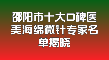 邵阳市十大口碑医美海绵微针专家名单揭晓