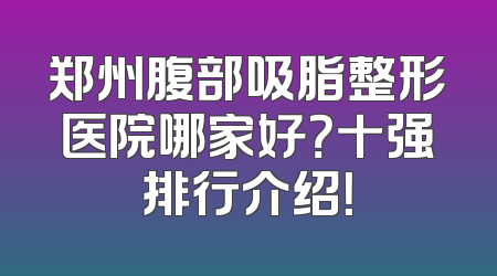 郑州腹部吸脂整形医院哪家好？十强排行介绍！
