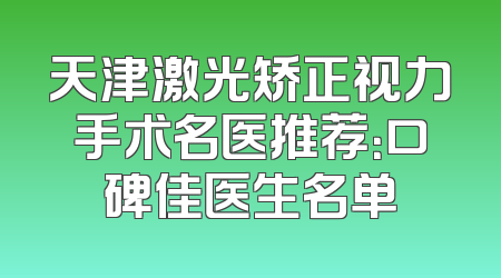 天津激光矫正视力手术名医推荐：口碑佳医生名单