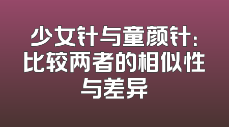 少女针与童颜针：比较两者的相似性与差异