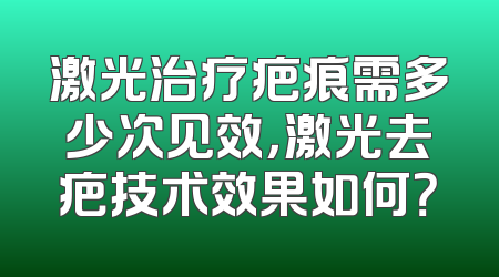 激光治疗疤痕需多少次见效，激光去疤技术效果如何？