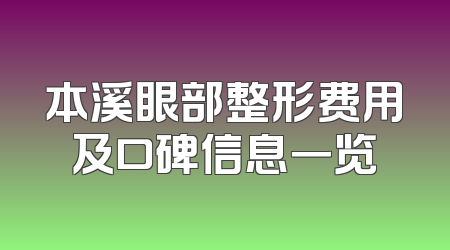 本溪眼部整形费用及口碑信息一览