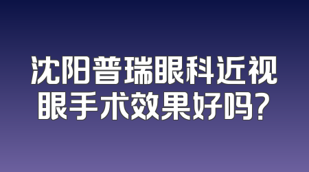 沈阳普瑞眼科近视眼手术效果好吗？