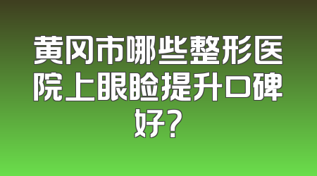 黄冈市哪些整形医院上眼睑提升口碑好？