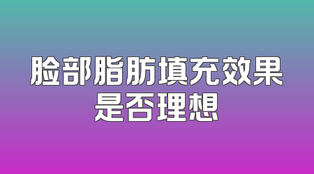脸部脂肪填充效果是否理想