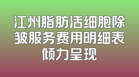 江州脂肪活细胞除皱服务费用明细表倾力呈现