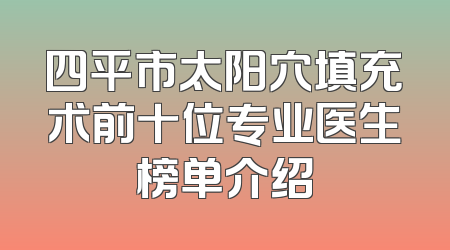 四平市太阳穴填充术前十位专业医生榜单介绍