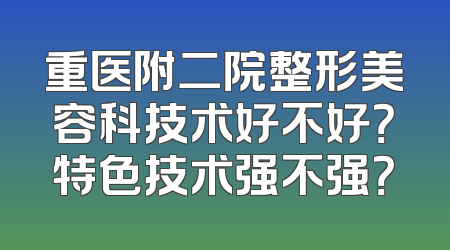 重医附二院整形美容科技术好不好？特色技术强不强？