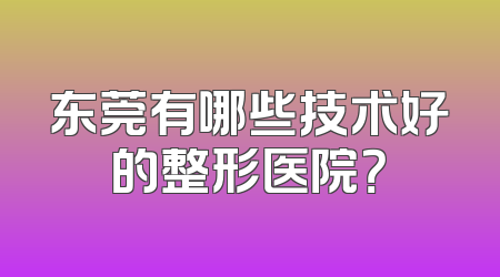 东莞有哪些技术好的整形医院？