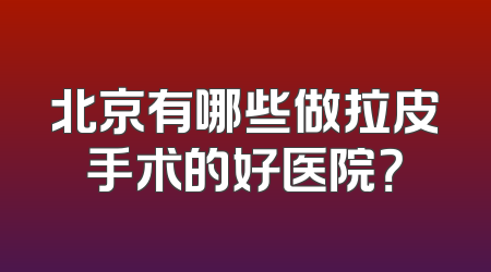 北京有哪些做拉皮手术的好医院？