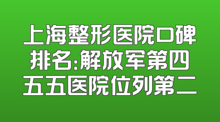 上海整形医院口碑排名：解放军第四五五医院位列第二