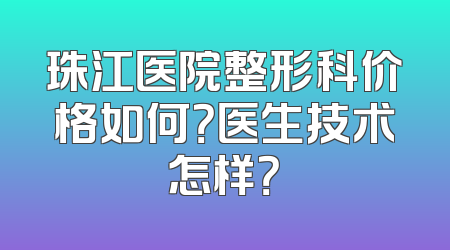 珠江医院整形科价格如何？医生技术怎样？