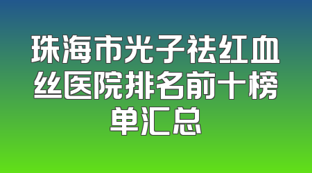 珠海市光子祛红血丝医院排名前十榜单汇总