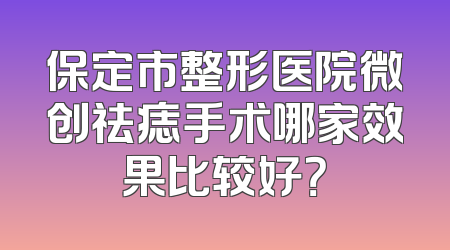 保定市整形医院微创祛痣手术哪家效果比较好？