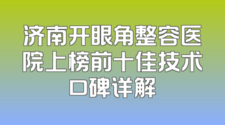 济南开眼角整容医院上榜前十佳技术口碑详解