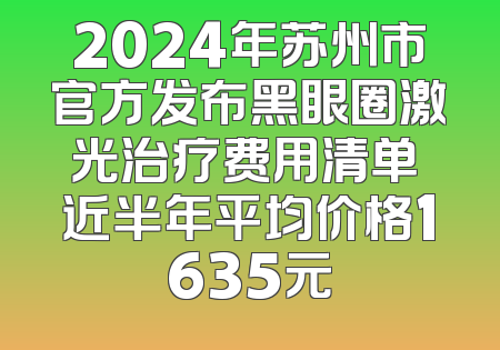 2024年苏州市官方发布黑眼圈激光治疗费用清单 近半年平均价格1635元