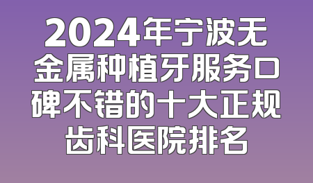 2024年宁波无金属种植牙服务口碑不错的十大正规齿科医院排名