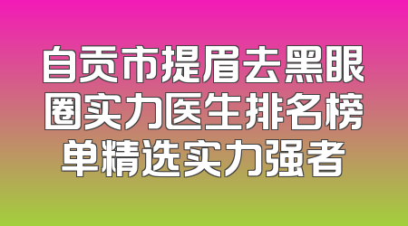 自贡市提眉去黑眼圈实力医生排名榜单精选实力强者