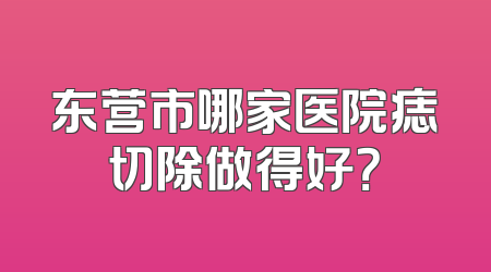 东营市哪家医院痣切除做得好？
