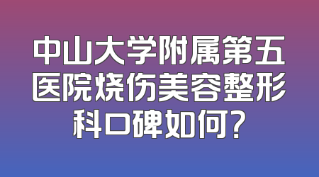 中山大学附属第五医院烧伤美容整形科口碑如何？