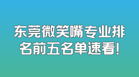 东莞微笑嘴专业排名前五名单速看!