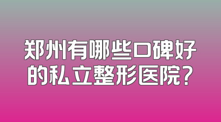 郑州有哪些口碑好的私立整形医院？