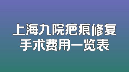 上海九院疤痕修复手术费用一览表
