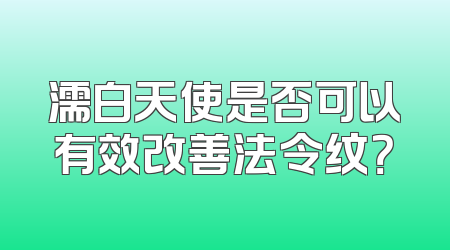 濡白天使是否可以有效改善法令纹？