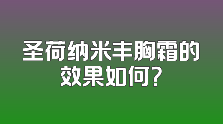 圣荷纳米丰胸霜的效果如何？