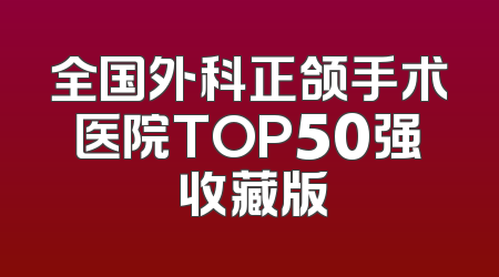 全国外科正颌手术医院TOP50强 收藏版